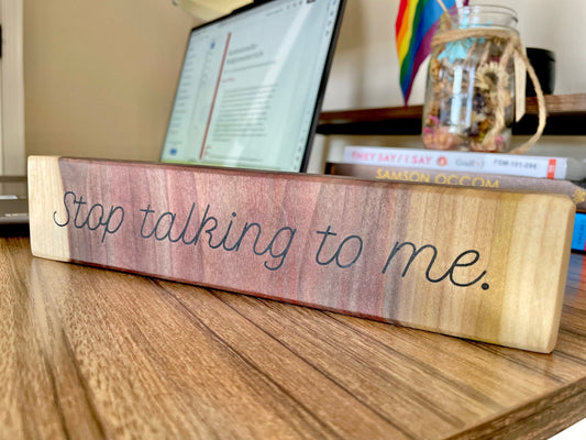 "Stop talking to me." Wooden Sign